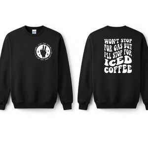 Funny crewneck sweatshirt long sleeve Wont Stop For Gas Stop For Iced Coffee